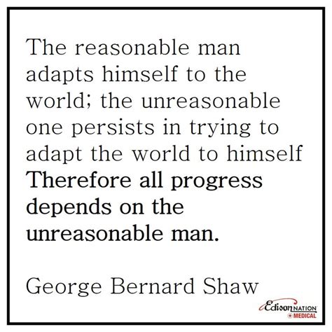Find the best reasonable man quotes, sayings and quotations on picturequotes.com. "The reasonable man adapts himself to the world; the unreasonable one persists in trying to ...