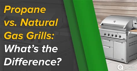 Propane Vs Natural Gas Grills Whats The Difference Appliances
