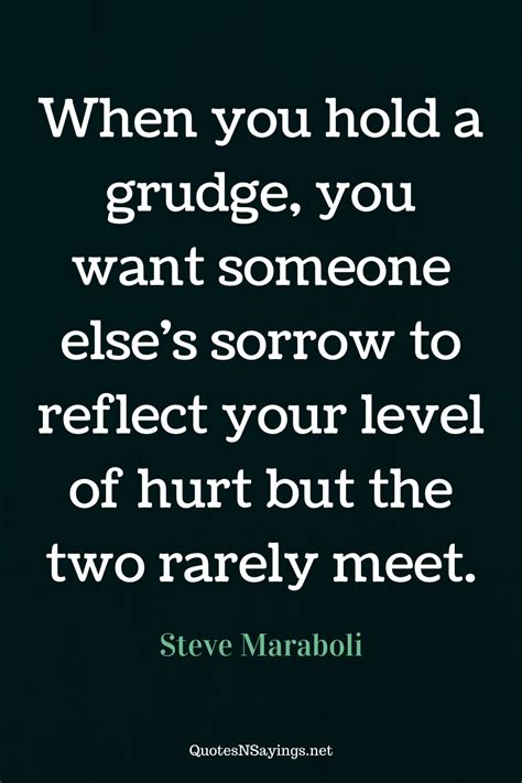 When You Hold A Grudge You Want Steve Maraboli Quote