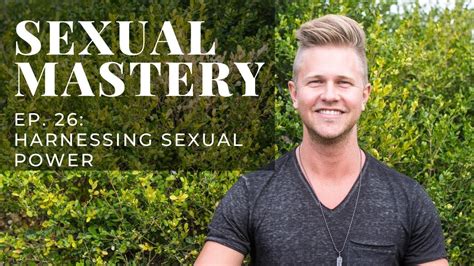 harnessing sexual power sexual mastery ep 26 youtube