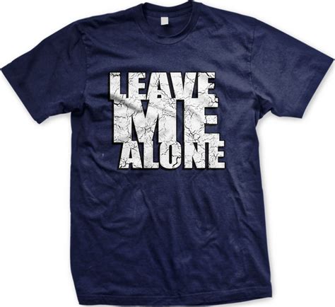 People leave me alone, i leave them alone. Leave Me Alone - Don't Bother Me Funny Sayings Mens T ...