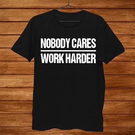 Nobody Cares Work Harder Shirt Teeuni