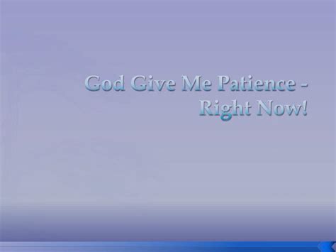 Good gift giving is an art. PPT - God Give Me Patience - Right Now! PowerPoint ...