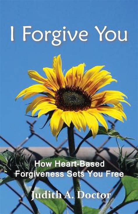 I Forgive You How Heart Based Forgiveness Sets You Free By Judith