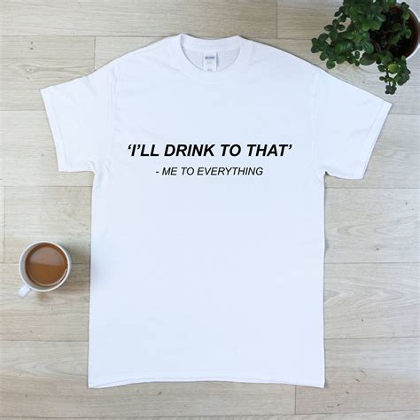 I Ll Drink To That Me To Everything T Shirt Funny Etsy