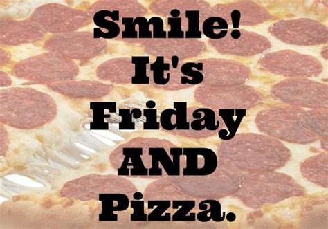 Smile Its Friday And Pizza Pizza Quotes Good Morning Happy Friday