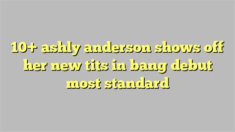 Ashly Anderson Shows Off Her New Tits In Bang Debut Most Standard C Ng L Ph P Lu T