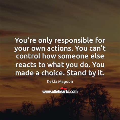 Youre Only Responsible For Your Own Actions You Cant Control How