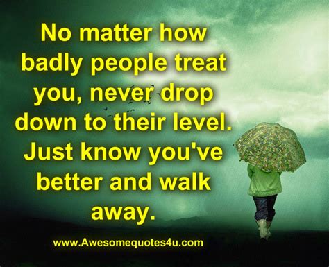 Awesome Quotes No Matter How Badly People Treat You