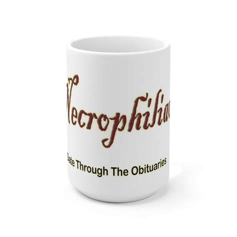 Necrophiliac I Date Through The Obituaries Ceramic Mug 15oz Funnydesigns