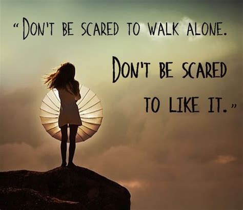 Don T Be Scared To Walk Alone Don T Be Scared To Like It Pictures