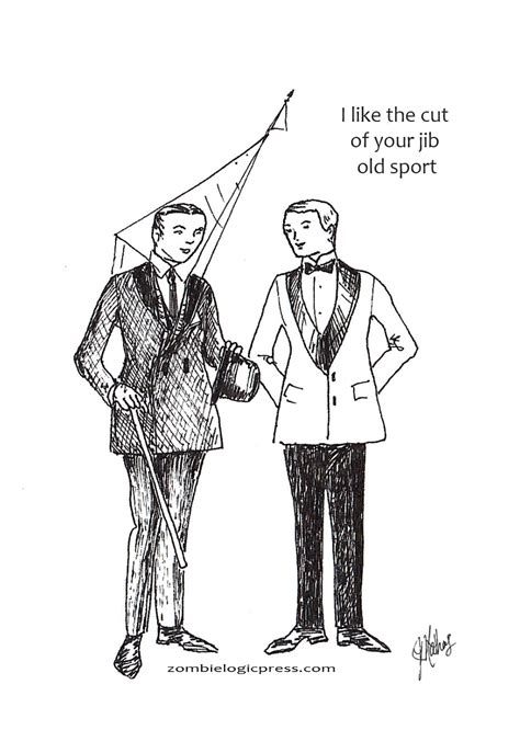 A far classier version of i like your style, originally used by pirates in the 17th century the expression refers to the forward sail on most ships. Zombie Logic From Thomas L. Vaultonburg, Outsider Poet: I ...
