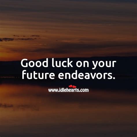 Giving your best of luck wishes to your friends and family for their future is very common. Good luck on your future endeavors.