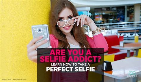 How To Take Perfect Selfie Best Selfie Tips For Selfie Addicted People Cgfrog