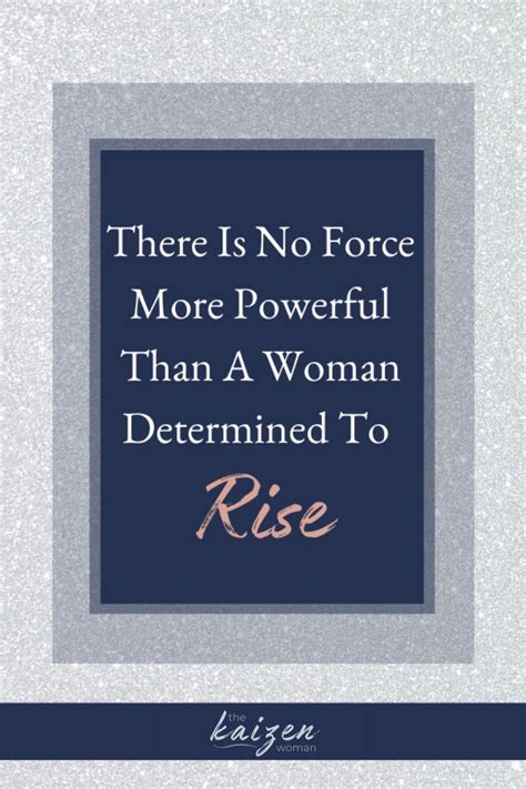 There Is No Force More Powerful Than A Woman Determined To Rise