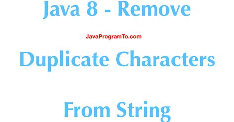 Java Remove Duplicate Characters From String Javaprogramto