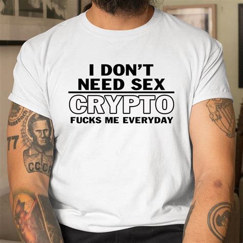 I Dont Need Sex Crypto Fucks Me Everyday Shirt Itees Global