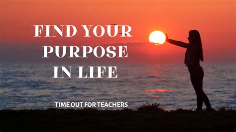 Find Your Purpose In Life Time Out For Teachers