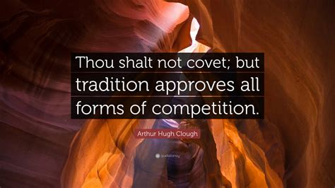 Arthur Hugh Clough Quote “thou Shalt Not Covet But Tradition Approves