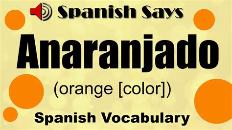 Anaranjado How To Say Pronounce Anaranjado Orange In Spanish Spanish Says Youtube