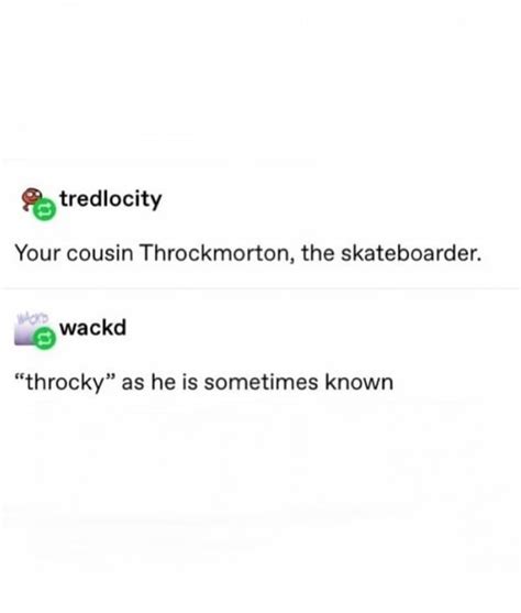 your cousin throckmorton the skateboarder throcky as he is sometimes known ifunny
