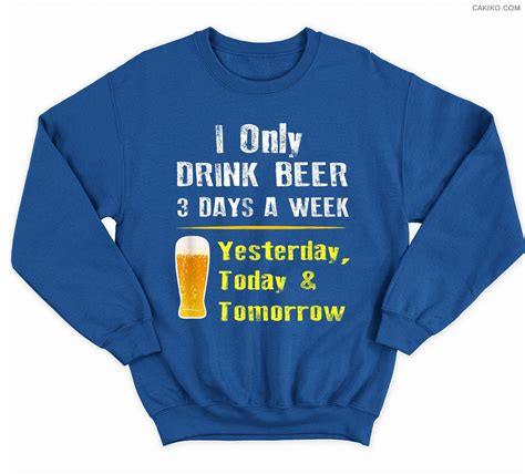 i only drink beer 3 days a week funny beer day quotes sweatshirt and hoodie moracat shop