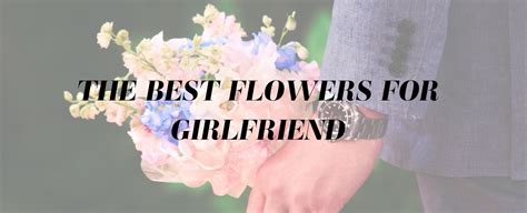 The Best Flowers For Girlfriend Everything You Need To Know