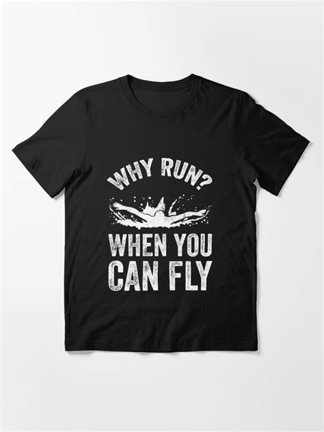 Why You Run When You Can Fly Funny Swimmer Essential T Shirt