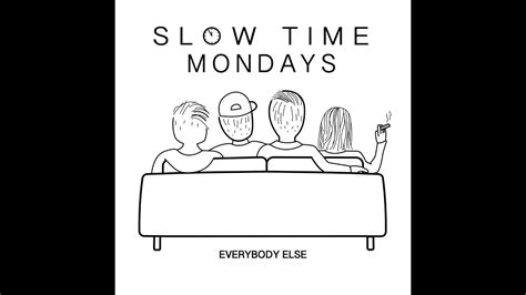 Everybody Else Slow Time Mondays YouTube