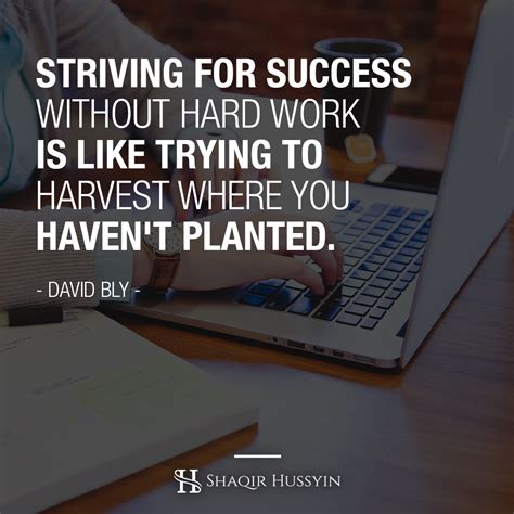 Striving For Success Without Hard Work Is Like Trying To Harvest Where