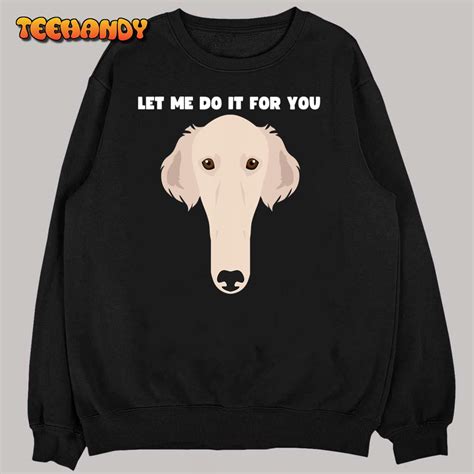 Let Me Do It For You Borzoi Dog Funny Long Face Sneep Snorp T Shirt