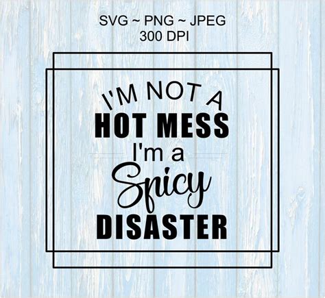 Download Cute Sayings, "I'm not a hot mess Im a spicy Disaster" SVG ...
