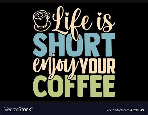 Life Is Short Enjoy Your Coffee Royalty Free Vector Image