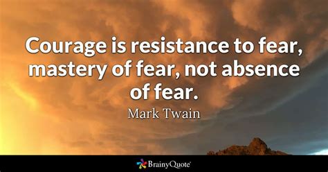 Mark Twain Courage Is Resistance To Fear Mastery Of Fear