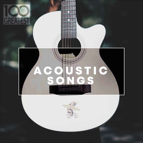 100 Greatest Acoustic Songs Compilation By Various Artists Spotify