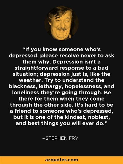 Stephen Fry Quote If You Know Someone Whos Depressed Please Resolve