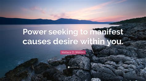 Wallace D Wattles Quote Power Seeking To Manifest Causes Desire