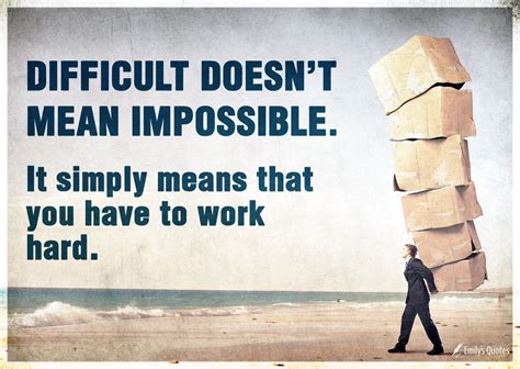 Difficult Doesnt Mean Impossible It Simply Means That You Have To Work Hard Popular