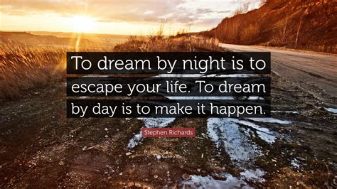 Stephen Richards Quote To Dream By Night Is To Escape Your Life To