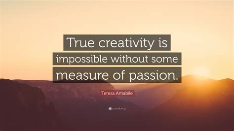 Teresa Amabile Quote “true Creativity Is Impossible Without Some