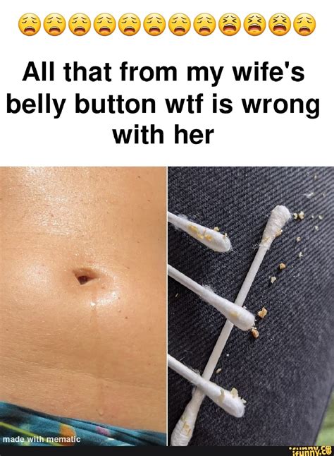 Ing No Ing All That From My Wife S Belly Button Wit Is Wrong With Her Made With Ff Ifunny