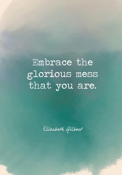 Embrace The Glorious Mess That You Are Words Of Wisdom