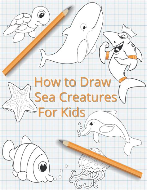 Buy How To Draw Sea Creatures For Kids The Complete Step By Step Guide