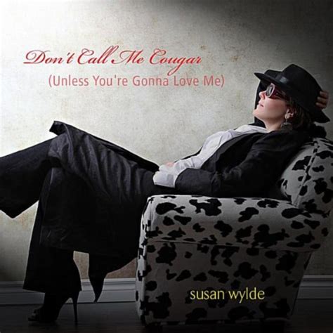 Dont Call Me Cougarunless Youre Gonna Love Me By Susan Wylde On