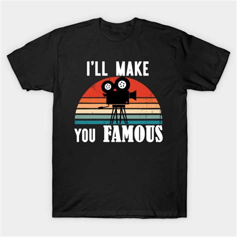 Ill Make You Famous Filmmaker Photographer Design Filmmaking Quotes Ts T Shirt Teepublic