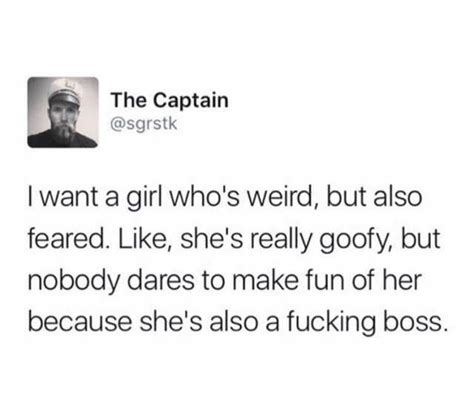 The Captain Sgrstk I Want A Girl Whos Weird But Also Feared Like Shes Really Goofy But Nobody
