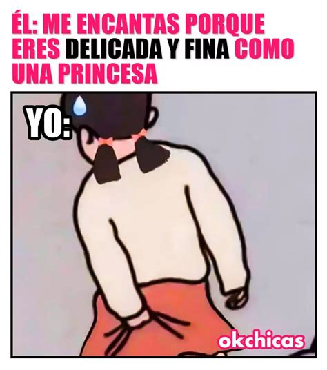 Él Me encantas porque eres delicada y fina como una princesa Yo Memes