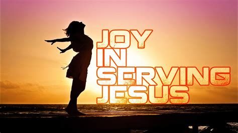Joy In Serving Jesus Youtube