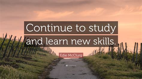 Edie Mcclurg Quote Continue To Study And Learn New Skills