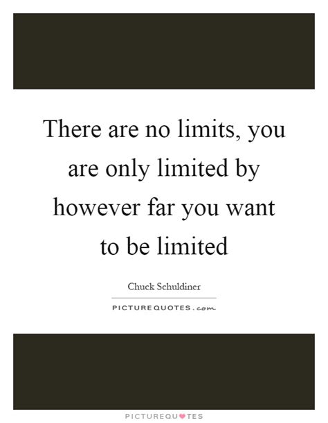 There Are No Limits You Are Only Limited By However Far You